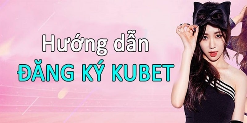 Điều kiện để đăng ký thành công KUBET77