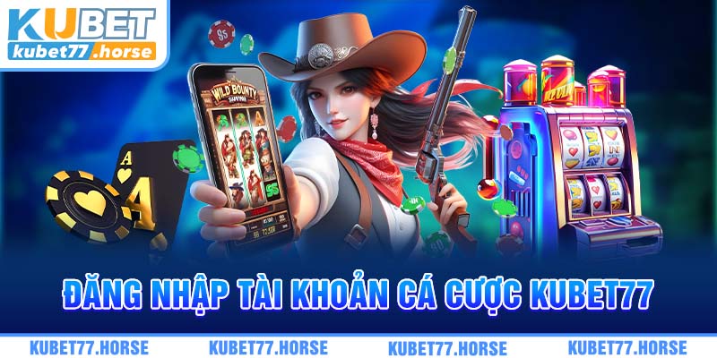 Đăng nhập tài khoản cá cược KUBET77