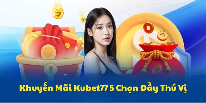 Ưu Đãi Kubet77 “5 Chọn 1” Đầy Thú Vị