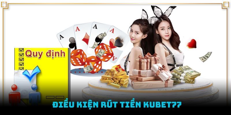 Điều kiện để rút tiền tại KUBET77