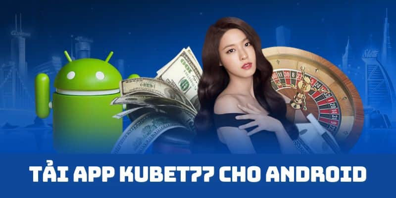 Tải app Kubet77 cho hệ Android